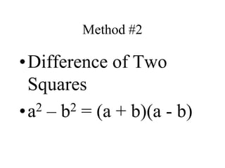 Method #2
•Difference of Two
Squares
•a2 – b2 = (a + b)(a - b)
 