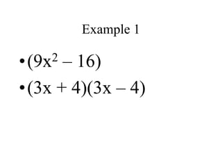 Example 1
•(9x2 – 16)
•(3x + 4)(3x – 4)
 
