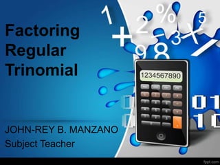 Factoring
Regular
Trinomial
JOHN-REY B. MANZANO
Subject Teacher
 