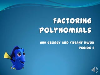 Factoring Polynomials Ann Georgy and Tiffany Kwok Period 6 