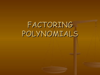 FACTORING
POLYNOMIALS

 
