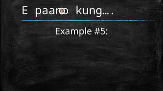 Example #5:
E paano kung….
 