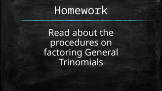 Homework
Read about the
procedures on
factoring General
Trinomials
 