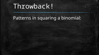Throwback!
Patterns in squaring a binomial:
 