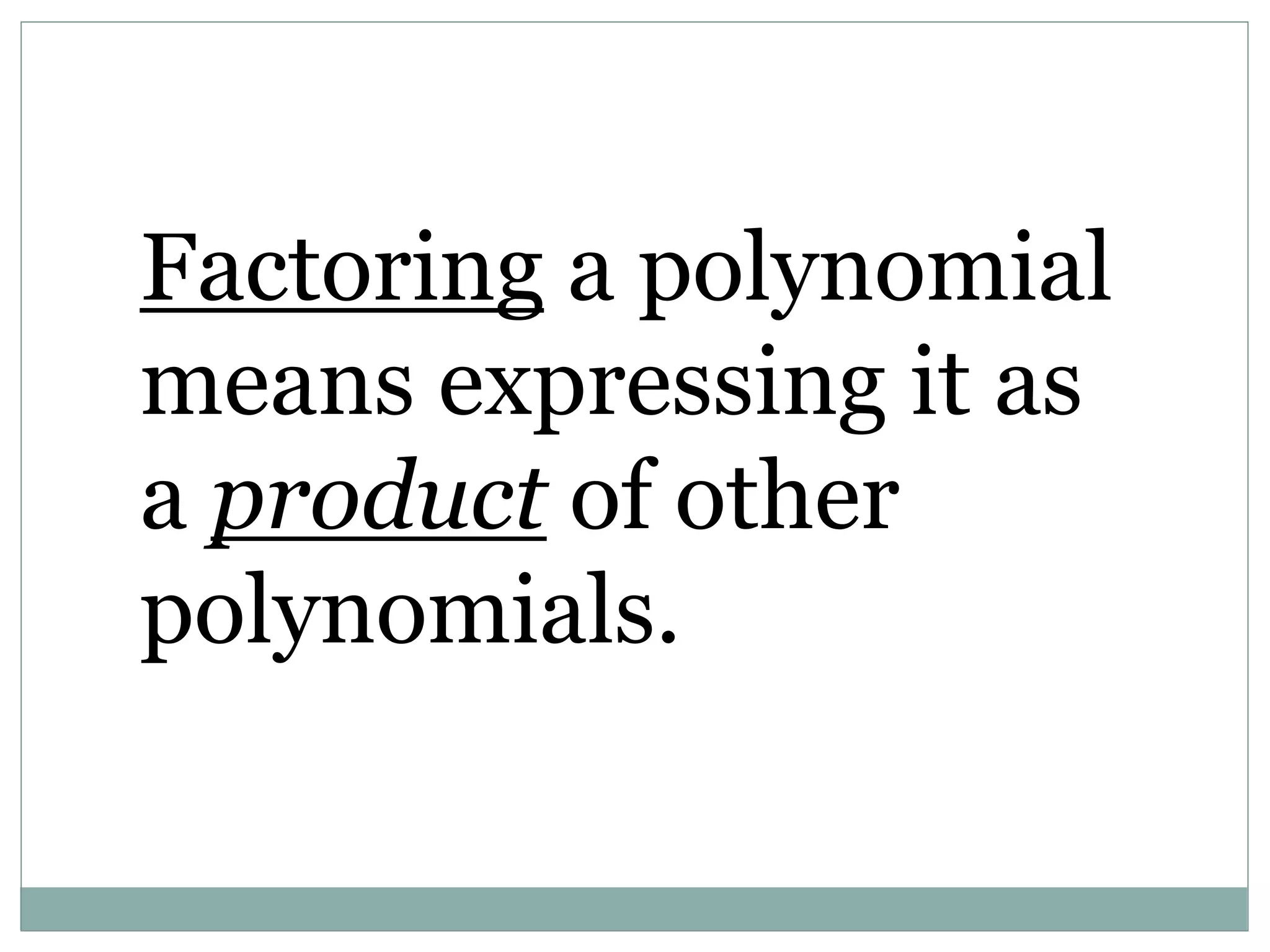 Factoring a polynomial
means expressing it as
a product of other
polynomials.
 