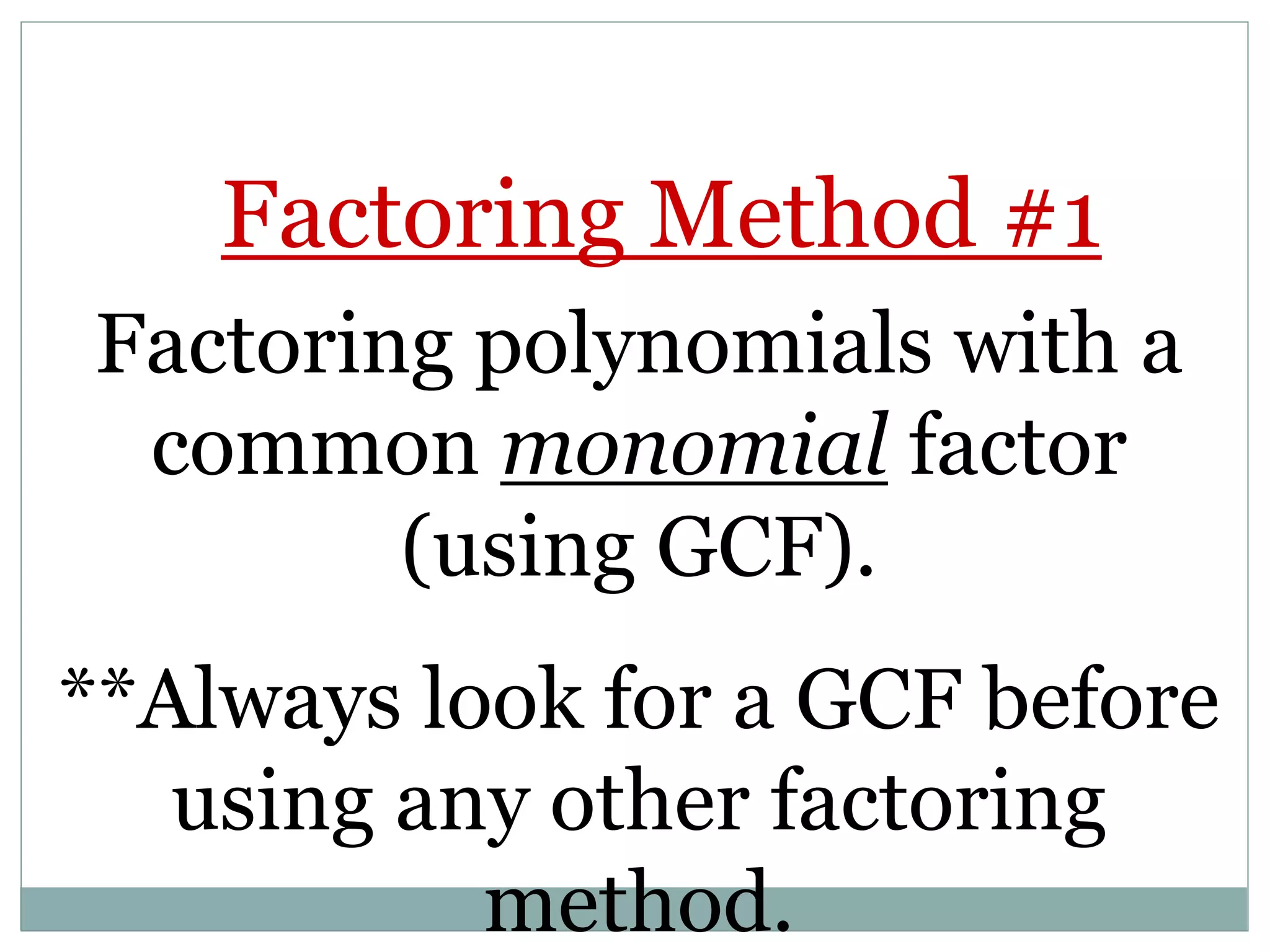 Factoring polynomials with a
common monomial factor
(using GCF).
**Always look for a GCF before
using any other factoring
method.
Factoring Method #1
 