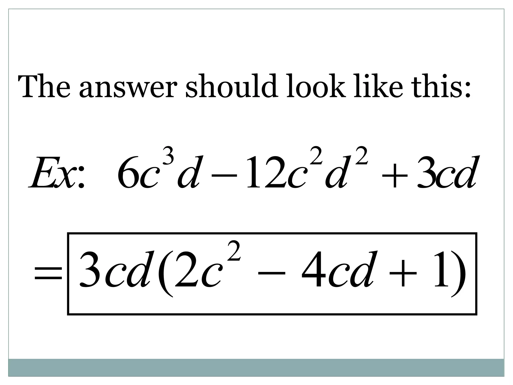  3cd(2c2
 4cd  1)
The answer should look like this:
Ex: 6c3
d 12c2
d2
 3cd
 