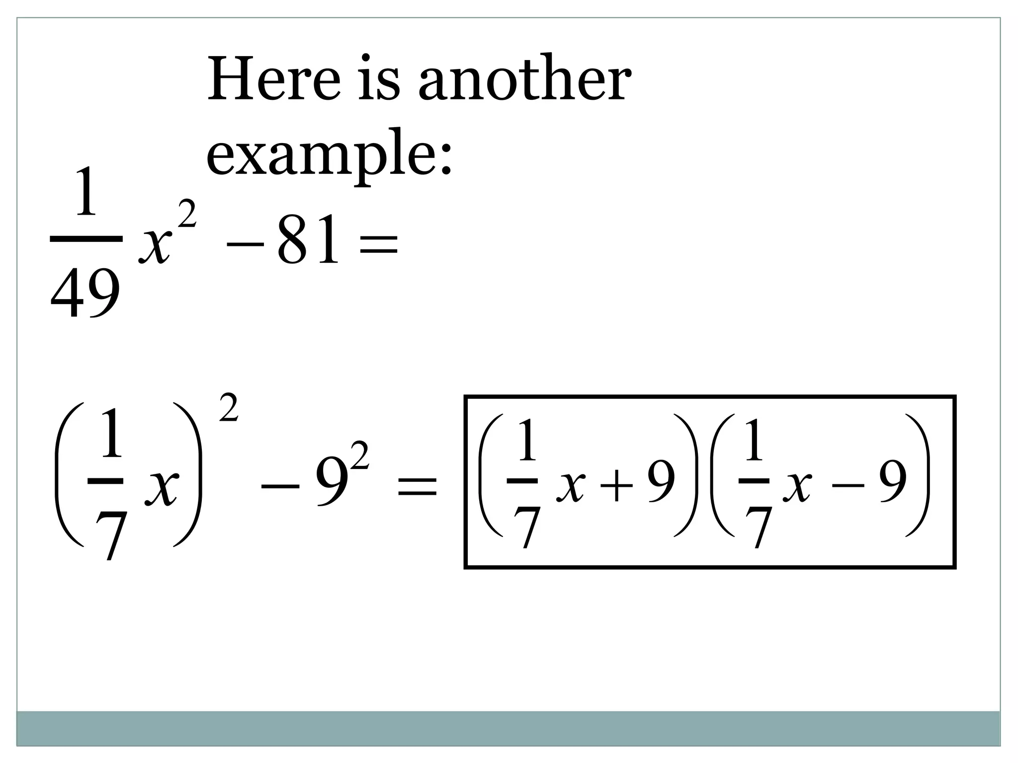 Here is another
example:
1
49
x2
81 
1
7
x




2
 9
2

1
7
x  9




1
7
x  9




 