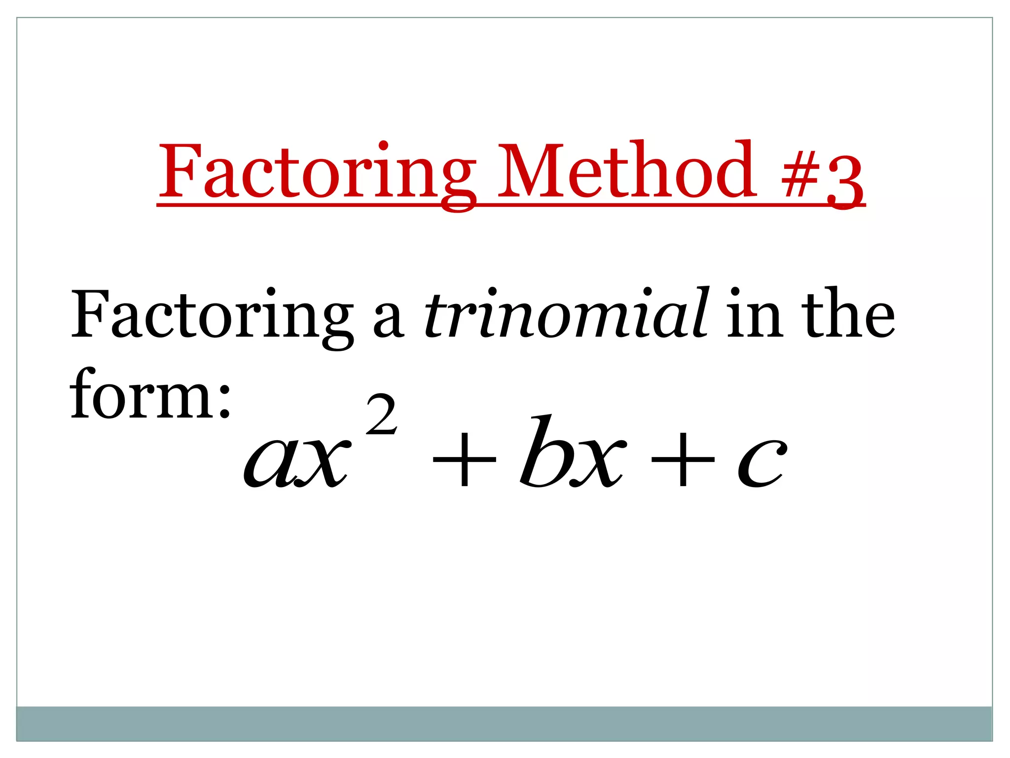 Factoring Method #3
Factoring a trinomial in the
form:
ax2
 bx  c
 