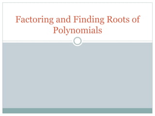 Factoring and Finding Roots of
Polynomials
 