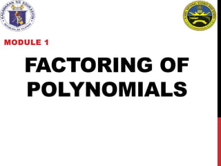 FACTORING OF
POLYNOMIALS
MODULE 1
 