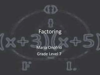 Factoring

Maria Onofrio
Grade Level 7
 