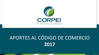APORTES AL CÓDIGO DE COMERCIO
2017
 