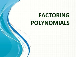 FACTORING
POLYNOMIALS
 