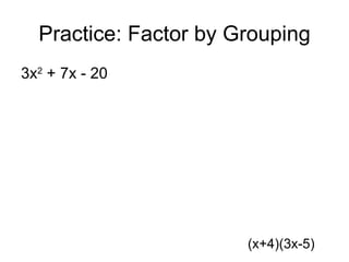 Practice: Factor by Grouping
3x2 + 7x - 20




                       (x+4)(3x-5)
 