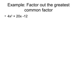 Example: Factor out the greatest
        common factor
• 4x2 + 20x -12
 