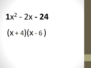 1x2 - 2x - 24
(x )(x )+ 4 - 6