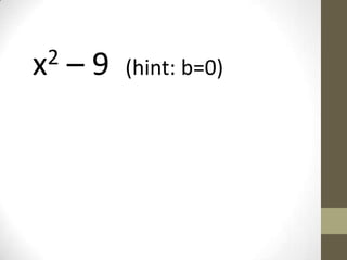 x2 – 9 (hint: b=0)
 