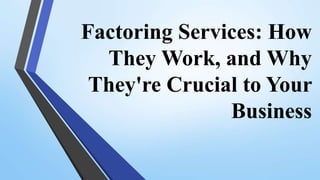 Factoring Services: How
They Work, and Why
They're Crucial to Your
Business
 