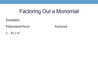 Factoring Out a Monomial
Examples:
Polynomial Form       Factored
1. 3x + 6
 