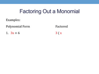 Factoring Out a Monomial
Examples:
Polynomial Form       Factored
1. 3x + 6             3(x
 