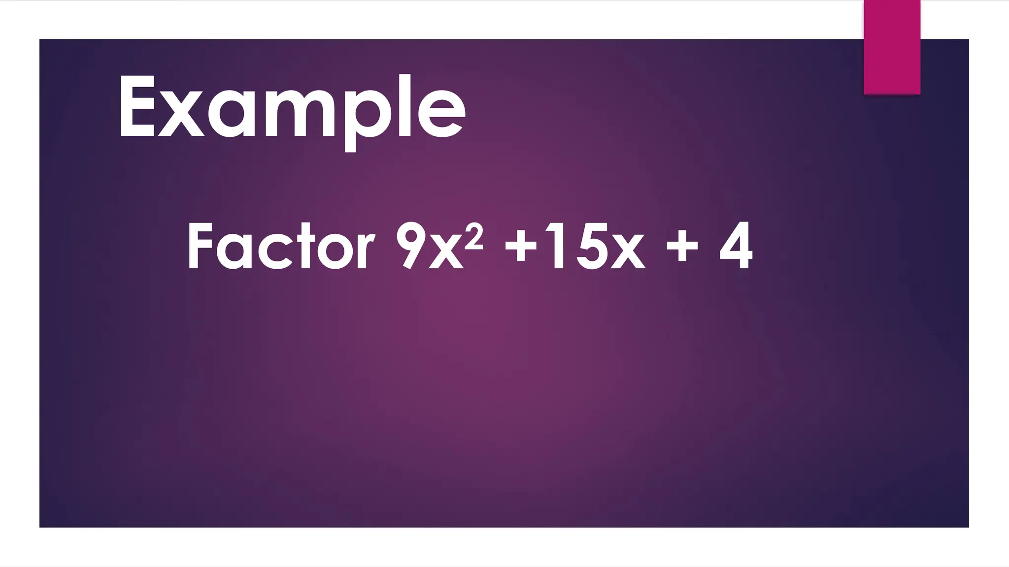 Example
Factor 9x2
+15x + 4
 