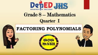 Grade 8 – Mathematics
Quarter I
FACTORING POLYNOMIALS
 