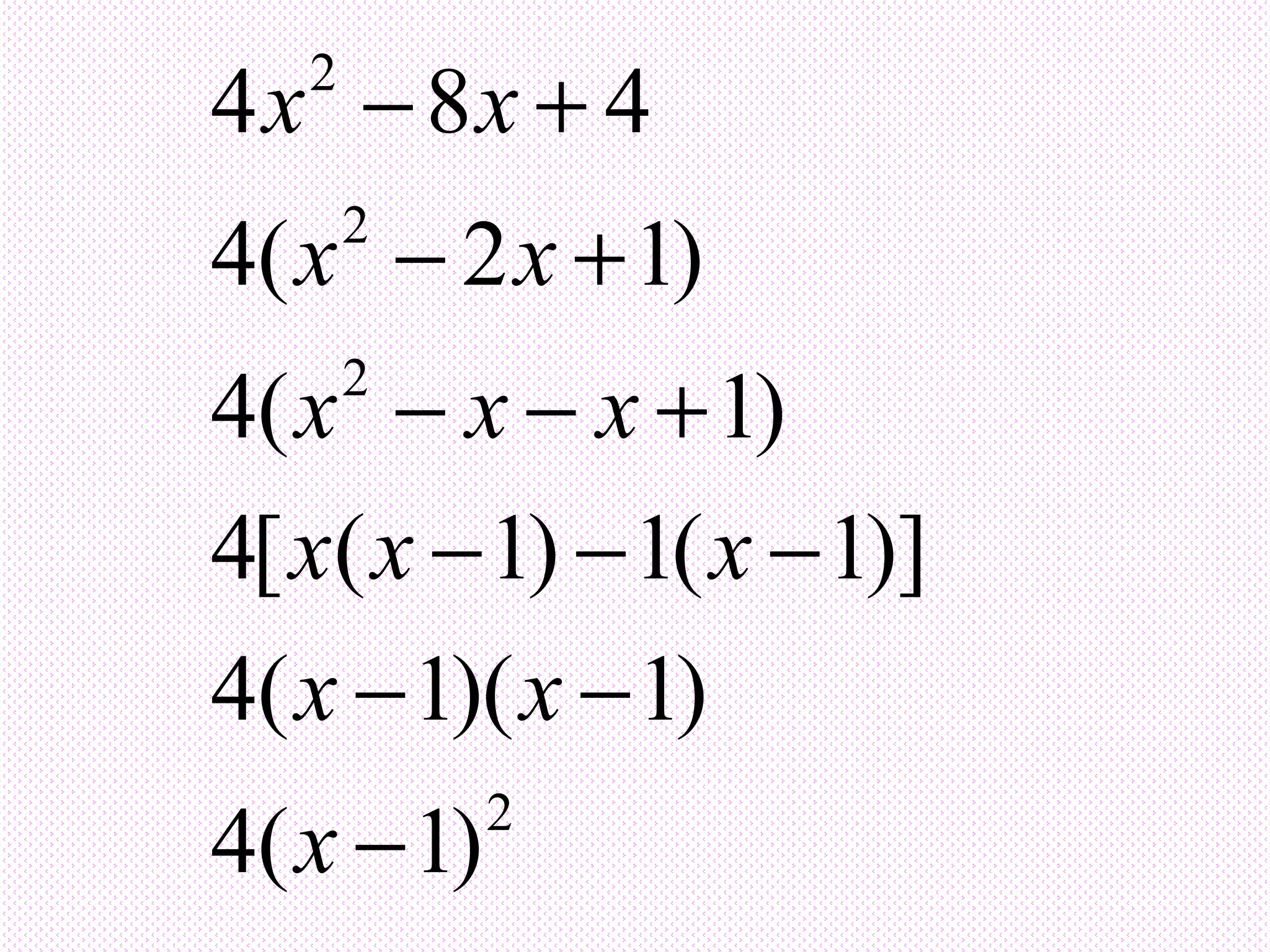 2
2
2
2
4 8 4
4( 2 1)
4( 1)
4[ ( 1) 1( 1)]
4( 1)( 1)
4( 1)
x x
x x
x x x
x x x
x x
x
− +
− +
− − +
− − −
− −
−
 