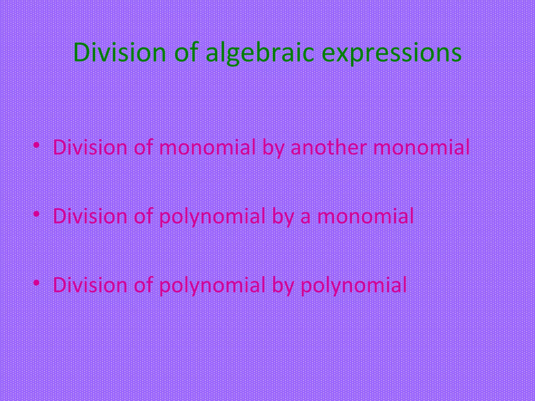 Division of algebraic expressions
• Division of monomial by another monomial
• Division of polynomial by a monomial
• Division of polynomial by polynomial
 