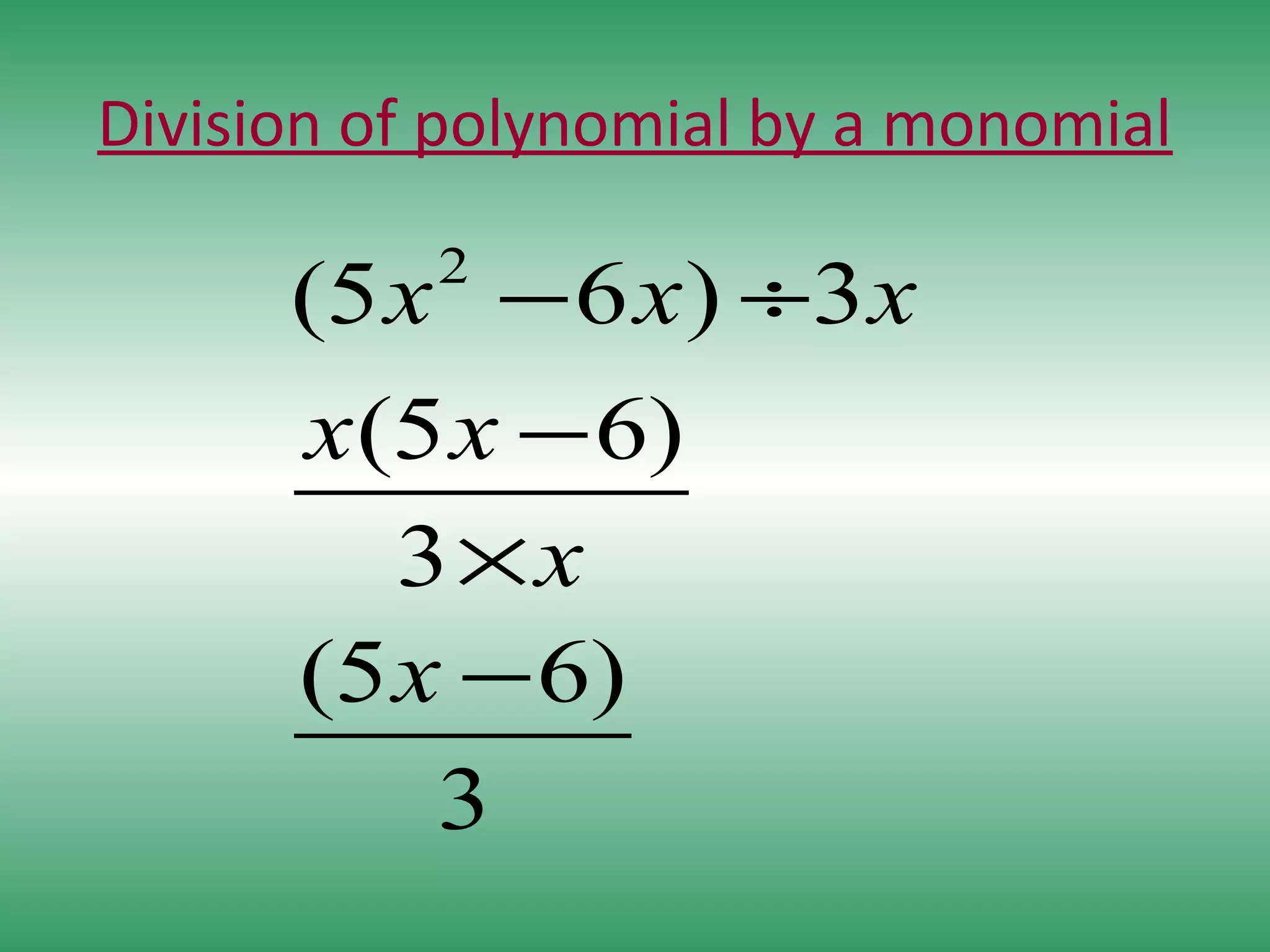 Division of polynomial by a monomial
2
(5 6 ) 3
(5 6)
3
(5 6)
3
x x x
x x
x
x
− ÷
−
×
−
 