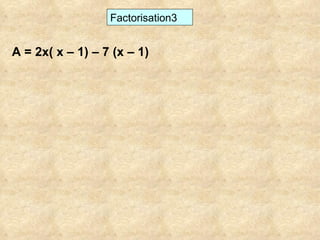 Factorisation3 A = 2x( x – 1) – 7 (x – 1) 