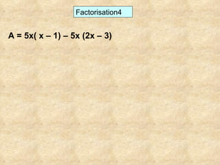 Factorisation4 A = 5x( x – 1) – 5x (2x – 3) 