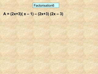 Factorisation6 A = (2x+3)( x – 1) – (2x+3) (2x – 3) 