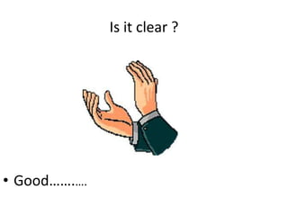 Is it clear ?
Good…….….
 