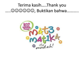 Terima kasih…..Thank you
….., Buktikan bahwa………..
 