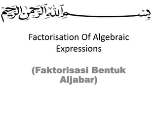 (FAKTORISASI
BENTUK ALJABAR)
Factorisation Of Algebraic
Expressions
 