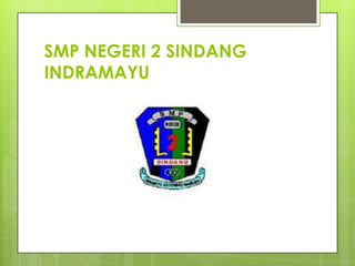 SMP NEGERI 2 SINDANG
INDRAMAYU
 