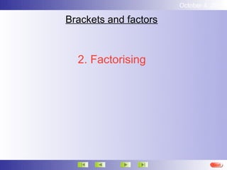 October 4, 2012

Brackets and factors



  2. Factorising




                                 Next
 