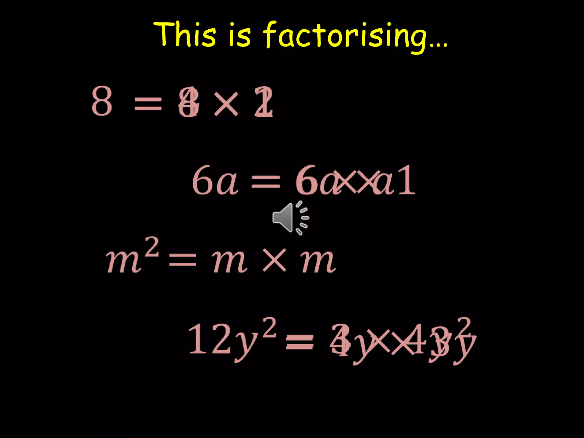 This is factorising…8 =4×2 =8×1 6𝑎 =6×𝑎 =6𝑎×1 𝑚2 =𝑚×𝑚 12𝑦2 =3×4𝑦2 =4𝑦×3𝑦