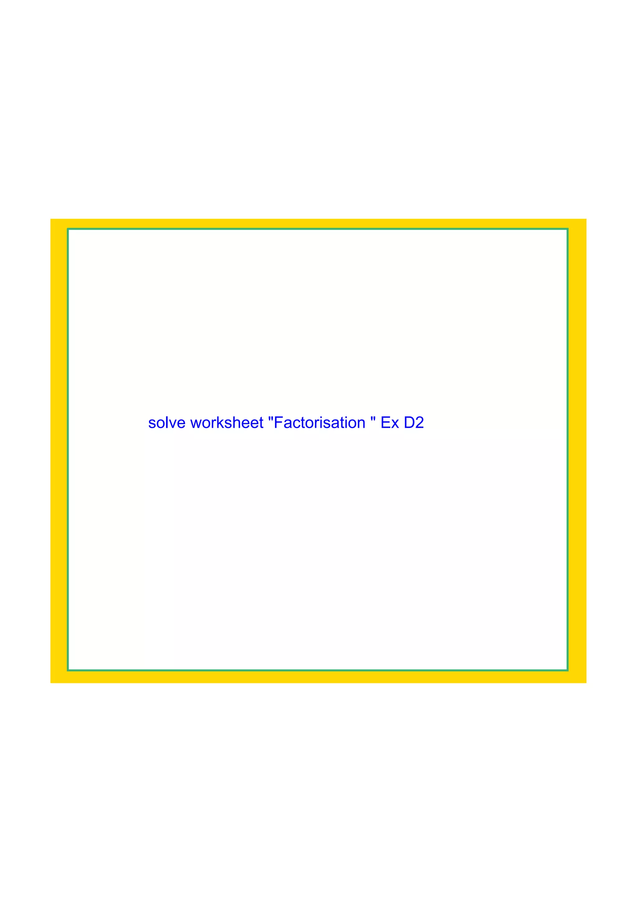 solve worksheet "Factorisation " Ex D2