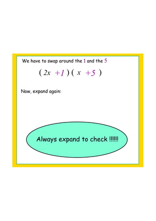 (            ) (            )2x 
 x 
+1  +5
We have to swap around the 1 and the 5
Now, expand again:
Always expand to check !!!!!!
 