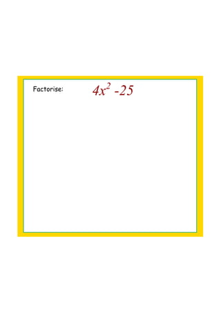 Factorise:
4x2
 ­25
 