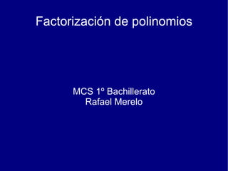 Factorización de polinomios MCS 1º Bachillerato Rafael Merelo 