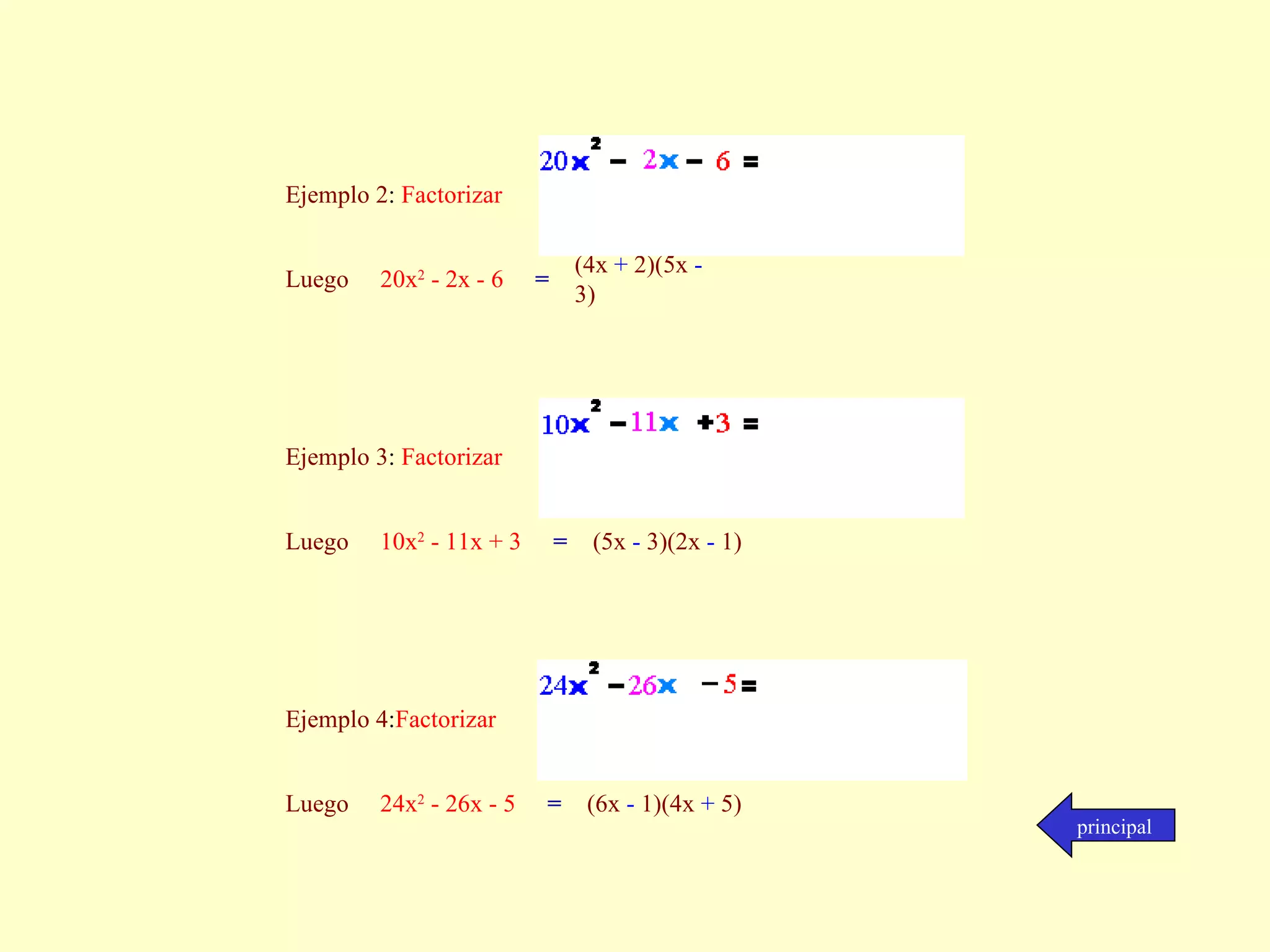 principal Ejemplo 2 :  Factorizar                                                                        Luego  20x 2  - 2x - 6  = (4x  +  2)(5x  -  3) Ejemplo 3 :  Factorizar                                                                        Luego  10x 2  - 11x + 3  = (5x  -  3)(2x  -  1)  Ejemplo 4 : Factorizar                                             Luego  24x 2  - 26x - 5  = (6x  -  1)(4x  +  5)  