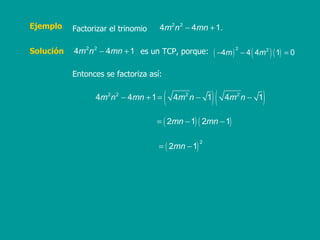 Ejemplo Factorizar el trinomio es un TCP, porque: Solución Entonces se factoriza así: 