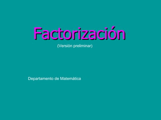 (Versión preliminar) Departamento de Matemática Factorización 