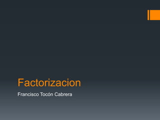 Factorizacion
Francisco Tocón Cabrera
 