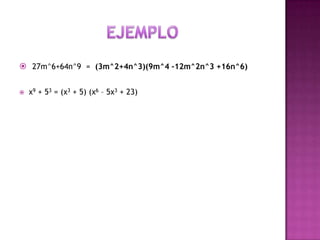  27m^6+64n^9 = (3m^2+4n^3)(9m^4 -12m^2n^3 +16n^6)


   x9 + 53 = (x3 + 5) (x6 – 5x3 + 23)
 