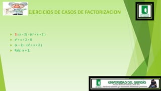 EJERCICIOS DE CASOS DE FACTORIZACION
 3) (x − 2) · (x2 + x + 2 )
 x2 + x + 2 = 0
 (x − 2) · (x2 + x + 2 )
 Raíz: x = 2.
 