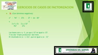 EJERCICIOS DE CASOS DE FACTORIZACION
 2) (Con términos negativos)
x3 - 9x2 + 27x - 27 = (x - 3)3
x -3
3.x2.(-3) 3.x.(-3)2...